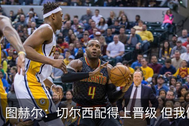 图赫尔：切尔西配得上晋级 但我们犯下太多错误